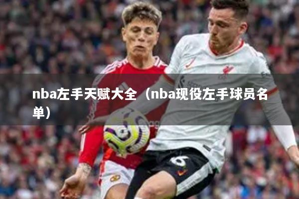 nba左手天賦大全（nba現(xiàn)役左手球員名單）
