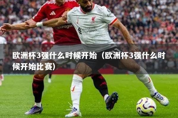 歐洲杯3強什么時候開始（歐洲杯3強什么時候開始比賽）