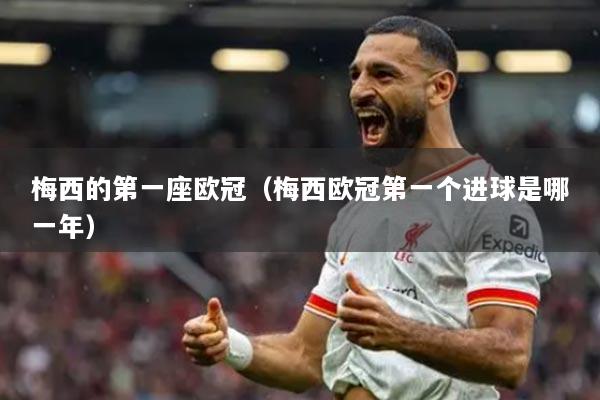 梅西的第一座歐冠（梅西歐冠第一個進(jìn)球是哪一年）