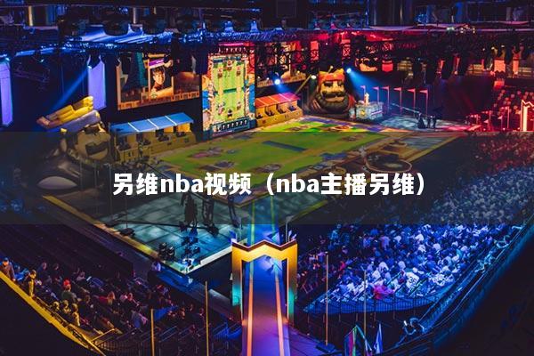 另維nba視頻（nba主播另維）