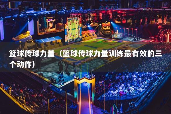 籃球傳球力量（籃球傳球力量訓練最有效的三個動作）
