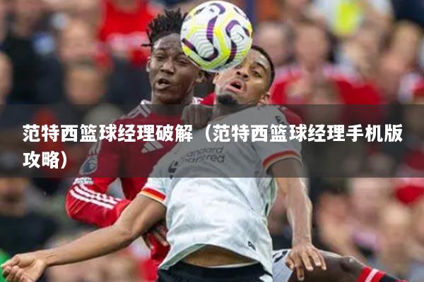 范特西籃球經理破解（范特西籃球經理手機版攻略）