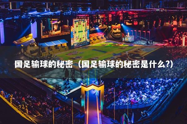 國(guó)足輸球的秘密（國(guó)足輸球的秘密是什么?）
