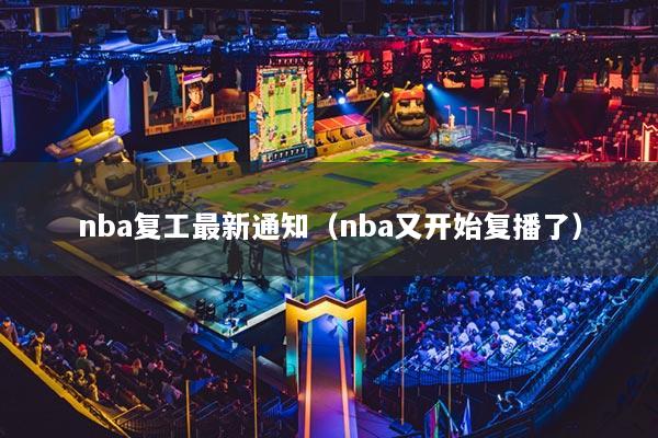 nba復(fù)工最新通知（nba又開(kāi)始復(fù)播了）