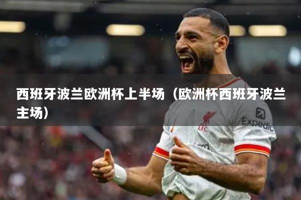 西班牙波蘭歐洲杯上半場(chǎng)（歐洲杯西班牙波蘭主場(chǎng)）