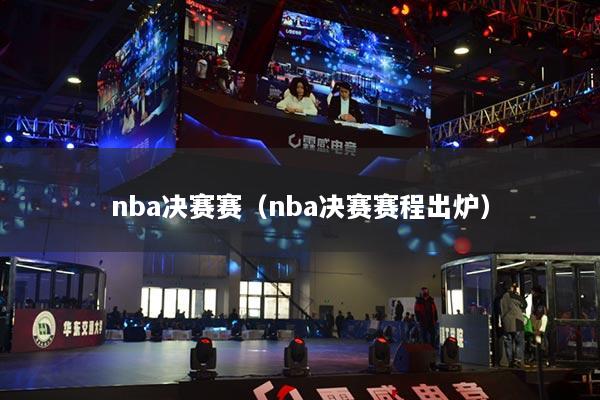 nba決賽賽（nba決賽賽程出爐）