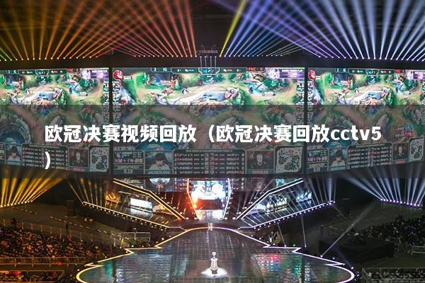 歐冠決賽視頻回放（歐冠決賽回放cctv5）