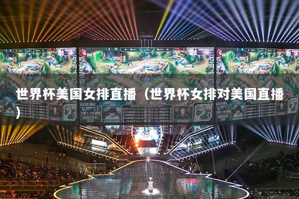 世界杯美國女排直播（世界杯女排對美國直播）