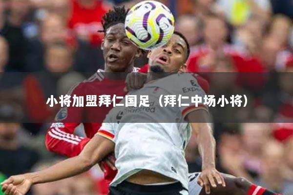 小將加盟拜仁國足（拜仁中場小將）