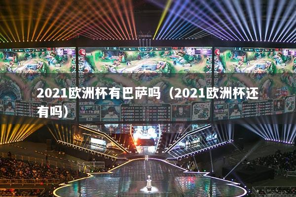 2021歐洲杯有巴薩嗎（2021歐洲杯還有嗎）