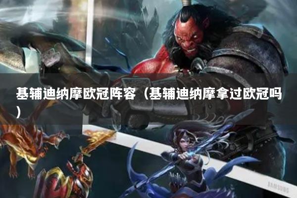 基輔迪納摩歐冠陣容（基輔迪納摩拿過(guò)歐冠嗎）