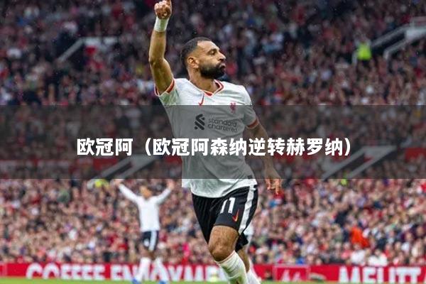歐冠阿（歐冠阿森納逆轉(zhuǎn)赫羅納）