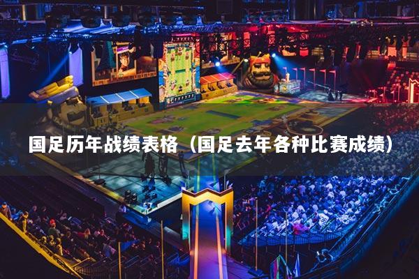 國(guó)足歷年戰(zhàn)績(jī)表格（國(guó)足去年各種比賽成績(jī)）