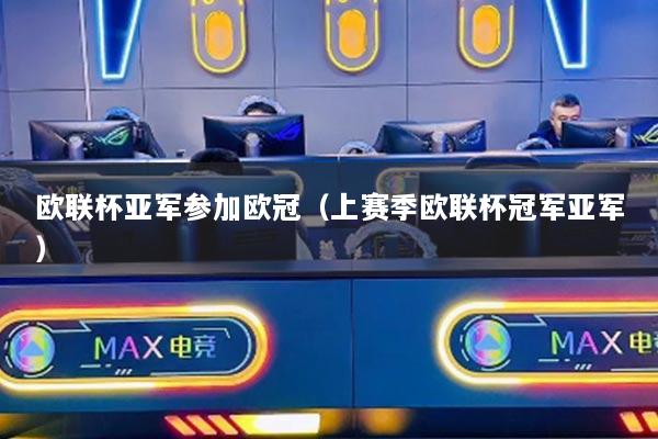 歐聯(lián)杯亞軍參加歐冠（上賽季歐聯(lián)杯冠軍亞軍）