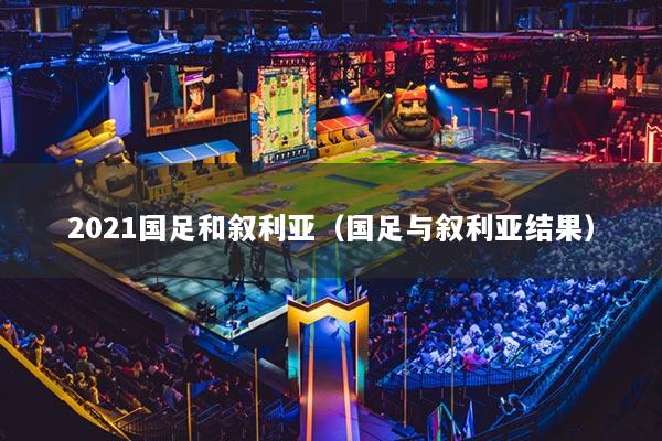 2021國足和敘利亞（國足與敘利亞結(jié)果）