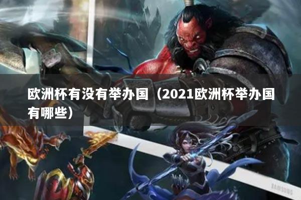 歐洲杯有沒(méi)有舉辦國(guó)（2021歐洲杯舉辦國(guó)有哪些）