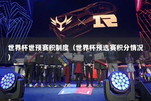 世界杯世預賽積制度（世界杯預選賽積分情況）