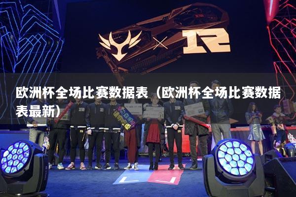 歐洲杯全場(chǎng)比賽數(shù)據(jù)表（歐洲杯全場(chǎng)比賽數(shù)據(jù)表最新）