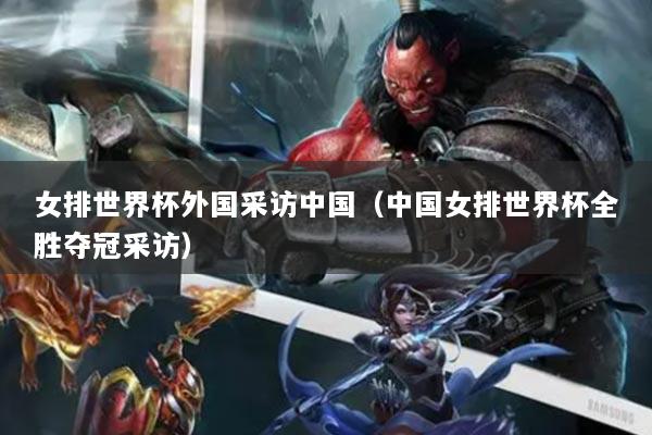 女排世界杯外國采訪中國（中國女排世界杯全勝奪冠采訪）