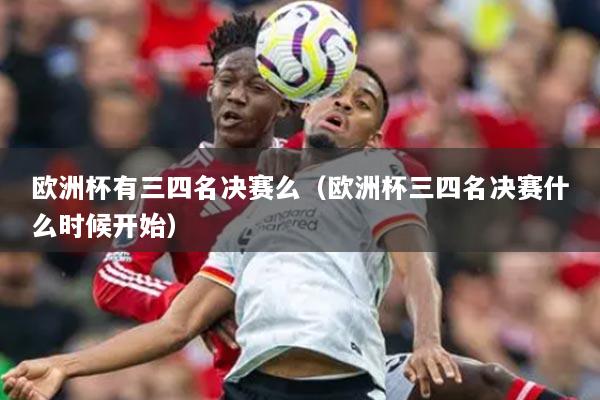歐洲杯有三四名決賽么（歐洲杯三四名決賽什么時(shí)候開始）