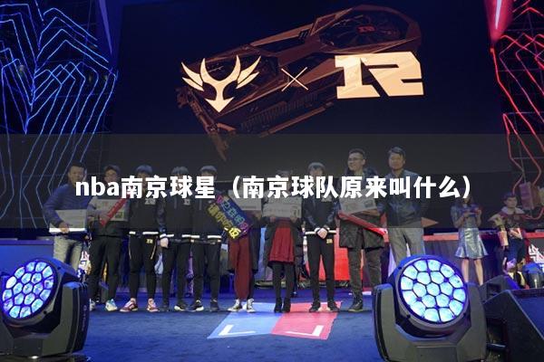 nba南京球星（南京球隊原來叫什么）