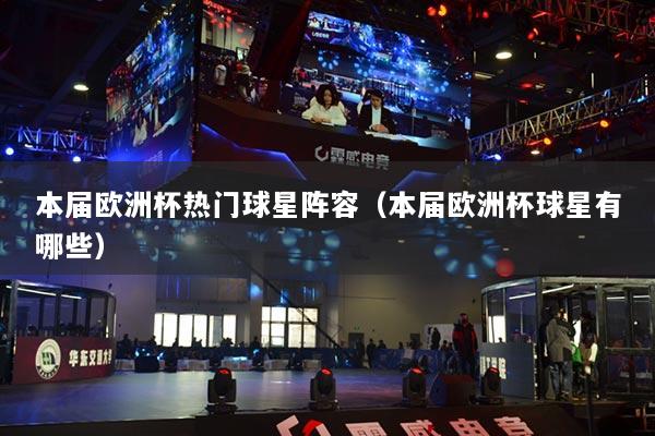 本屆歐洲杯熱門球星陣容（本屆歐洲杯球星有哪些）